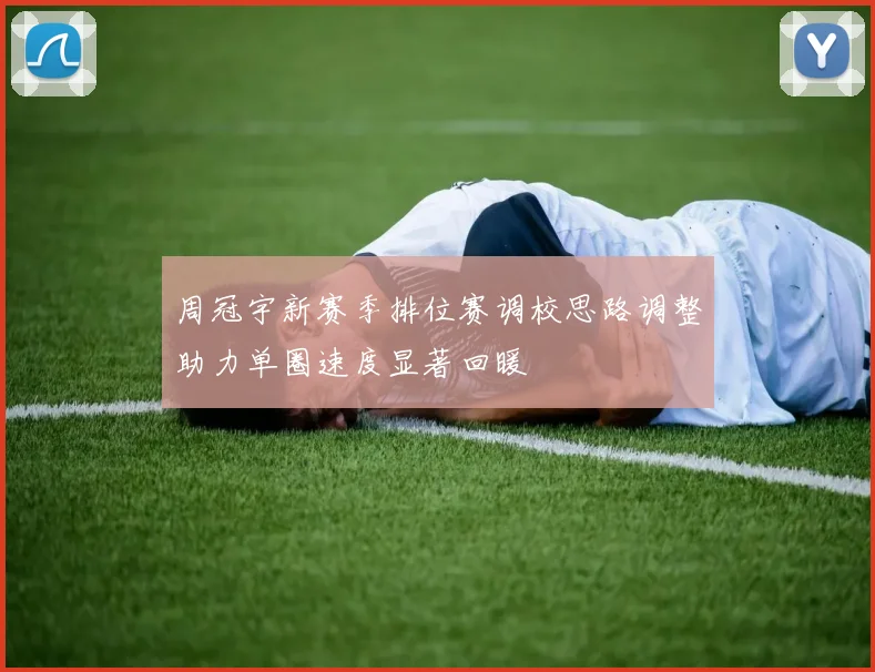 周冠宇新赛季排位赛调校思路调整助力单圈速度显著回暖