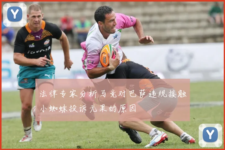 法律专家分析马竞对巴萨违规接触小蜘蛛投诉无果的原因