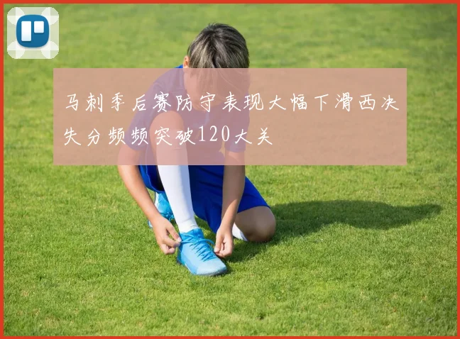 马刺季后赛防守表现大幅下滑西决失分频频突破120大关